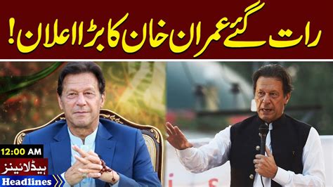 Late Night Imran Khan Big Announcement News Headlines 12 Am 30