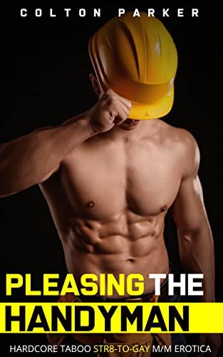 Pleasing The Handyman Hardcore Sensual Taboo Str To Gay M M Erotica Ebook Parker Colton