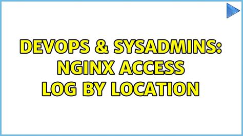 Devops Sysadmins Nginx Access Log By Location Solutions Youtube