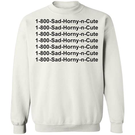 1 800 Sad Horny N Cute Shirt Bucktee