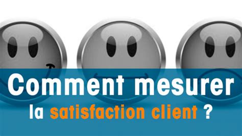 Comment Peut On Mesurer La Satisfaction Du Client