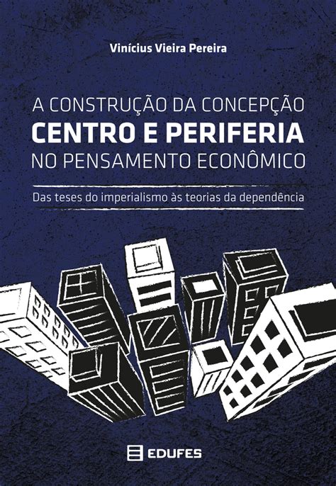 O Princípio É Conhecido Na Periferia Uma Construção Em Anel - A construção da concepção centro e periferia no pensamento econômico ...
