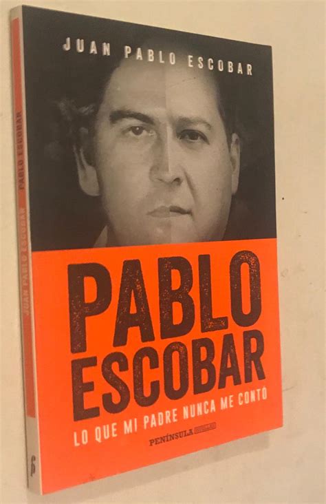 Pablo Escobar Lo Que Mi Padre Nunca Me Conto By Juan Pablo Escobar As