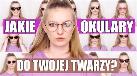 JAK DOBRAĆ OKULARY DO KSZTAŁTU TWARZY TYPU URODY ROZMIAR KOLOR