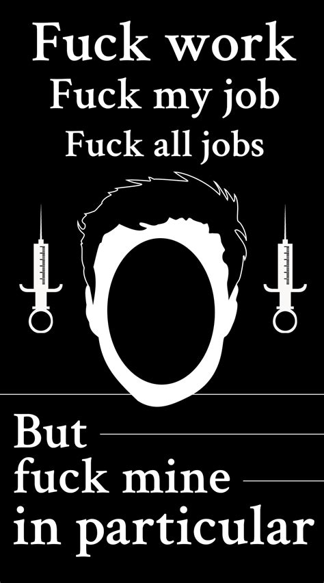 Fuck Work Fuck My Job Fuck All Jobs But Fuck Mine In Particular ULTRA
