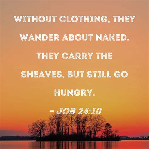 Job Without Clothing They Wander About Naked They Carry The Sheaves But Still Go Hungry