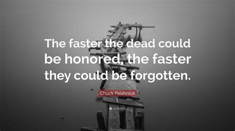 Chuck Palahniuk Quote: “The faster the dead could be honored, the