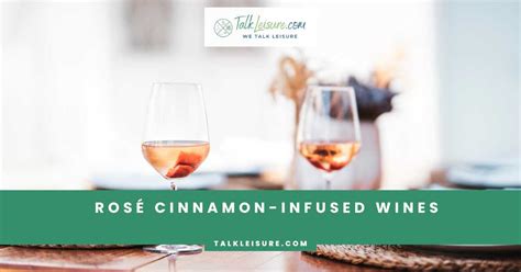 Cinnamon Infused Wines For A Luxurious Sip Talk Leisure