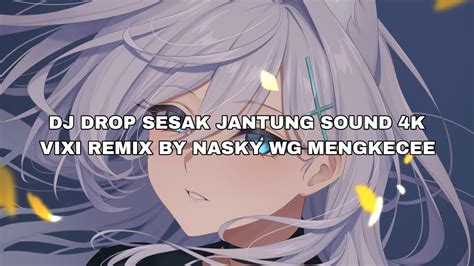 DJ DROP SESAK JANTUNG SOUND 4K VIXI REMIX BY NASKY WG MENGKECEE YouTube