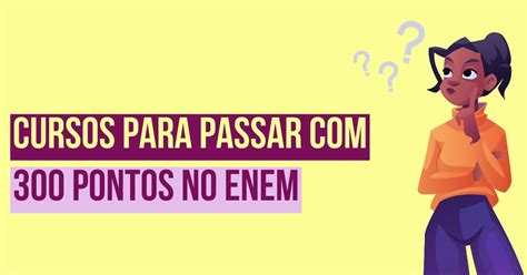 Quantos Pontos É Preciso Para Passar No Enem - Cursos para passar com 300 pontos no Enem