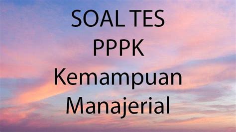 Soal Kompetensi Manajerial Tes Seleksi PPPK 2023 Semua Formasi Teknis