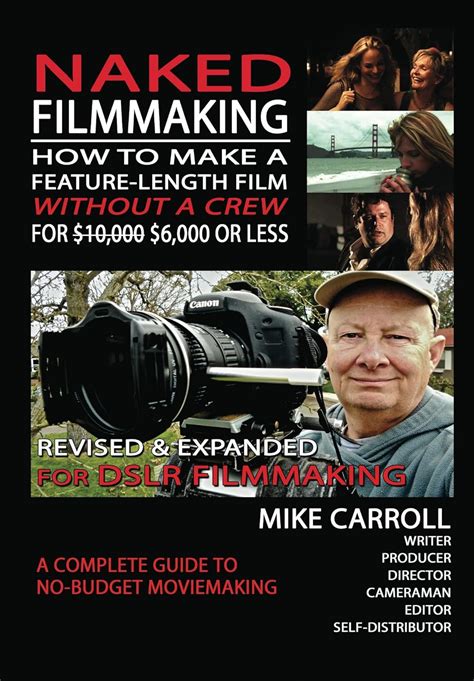 Naked Filmmaking How To Make A Feature Length Film Without A Crew For 10 000 6 000 Or