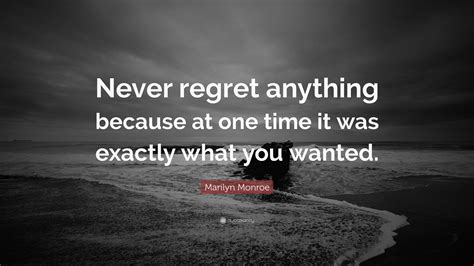 Marilyn Monroe Quote: “Never regret anything because at one time it was