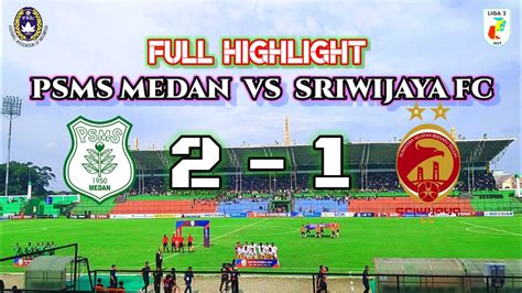 Highlight PSMS MEDAN VS SRIWIJAYA FC Liga 2 Indonesia Bolaindonesia