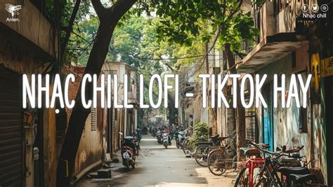 Nh C Chill Tiktok Nh C Lofi Bu N Hot Nh Ng B N Nh C Lofi Chill Nh Nh Ng Cho Tr I Tim