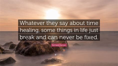 Richard Osman Quote: “Whatever they say about time healing, some things