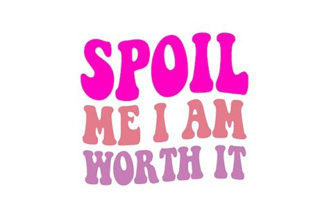 Premium Vector Spoil Me I Am Worth It