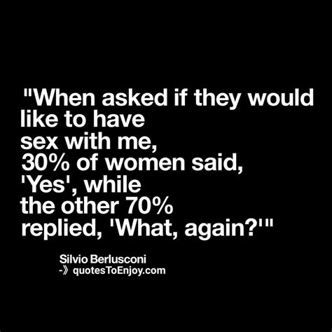 When Asked If They Would Like To Have Sex With Me Silvio Berlusconi