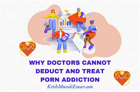 Why Doctors Cannot Deduct And Treat Porn Addiction Krish Murali Eswar