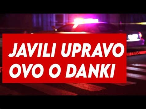 Da Srce Pukne Od Tuge Saopstili Upravo Ovo O Slucaju Danke Youtube