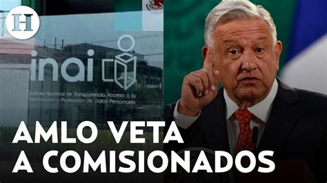 Ante Veto De Amlo A Nombramientos De Comisionados Inai Promover