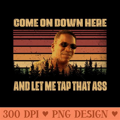 Vintage Come On Down Here And Let Me Tap That Ass Friday Mov Inspire Uplift