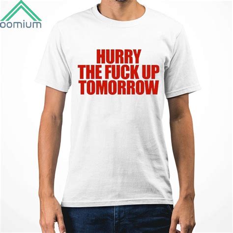 Hurry The Fuck Up Tomorrow Shirt Oomium