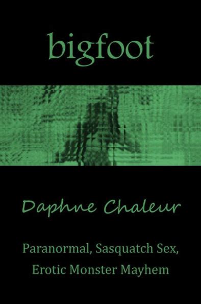 Bigfoot Paranormal Sasquatch Sex Erotic Monster Mayhem By Daphne Chaleur EBook Barnes