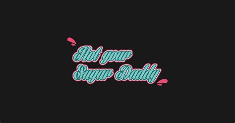 Not Your Sugar Daddy Sugar Daddy T Shirt Teepublic