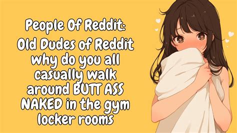 Old Dudes Of Reddit Why Do You All Casually Walk Around BUTT A NAKED In The Gym Locker Rooms