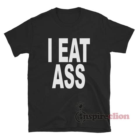 Get It Now I Eat Ass Funny T Shirt For Unisex Inspireclion
