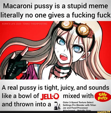 Macaroni Pussy Is A Stupid Meme Literally No One GIES A Tucking Fuck A Real Pussy Is Tight