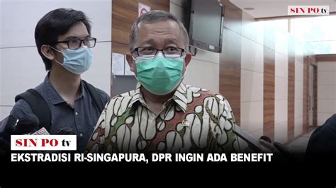 Ekstradisi RI Singapura DPR Ingin Ada Benefit YouTube