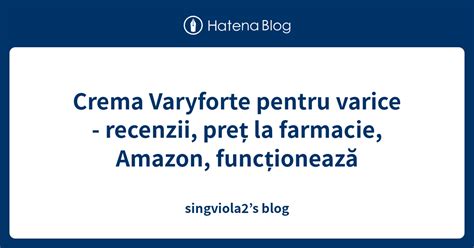 Crema Varyforte pentru varice recenzii preț la farmacie Amazon