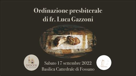 Ordinazione Presbiterale Di Fra Luca Gazzoni Youtube