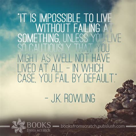 It Is Impossible To Live Without Failing At Something Unless You Live