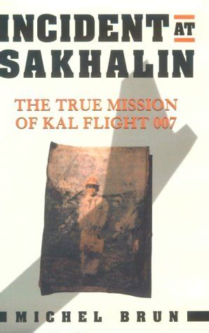 Incident at Sakhalin: The True Mission of Kal Flight 007 by Brun ...