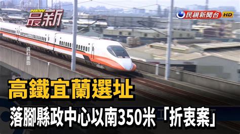 高鐵宜蘭選址 落腳縣政中心以南350米「折衷案」－民視新聞 Youtube