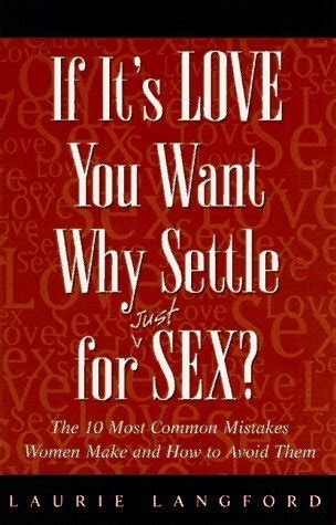 If It S Love You Want Why Settle For Just Sex The Most Common Mistakes Women Make And How