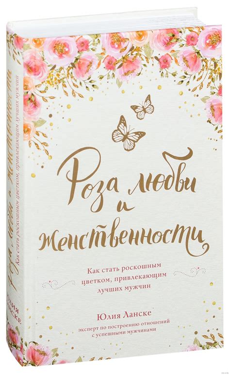 Роза любви и женственности. Как стать роскошным цветком, привлекающим ...