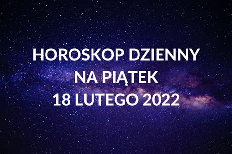 Horoskop Dzienny Na Pi Tek Lutego Przeczytaj Horoskop Dla