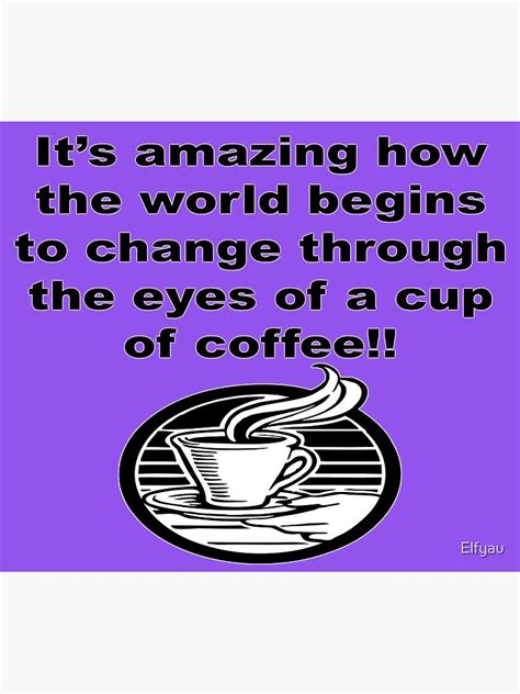 "Coffee Changes Everything!" Poster by Elfyau | Redbubble