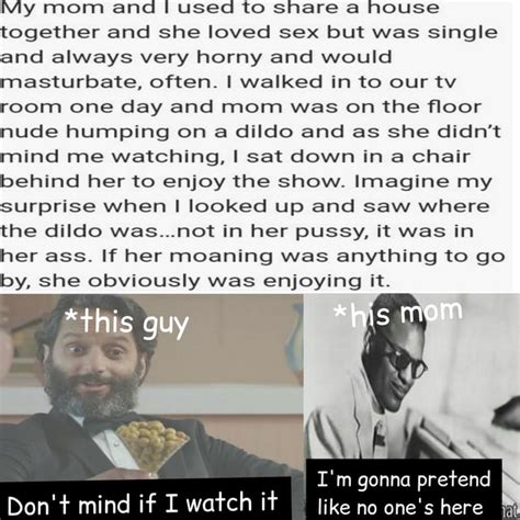 My Mom And Used To Share A House Together And She Loved Sex But Was Single And Always Very Horny