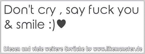 Don T Cry Say Fuck You Smile Tolle Spr Che Und Zitate Auf Likemonster De
