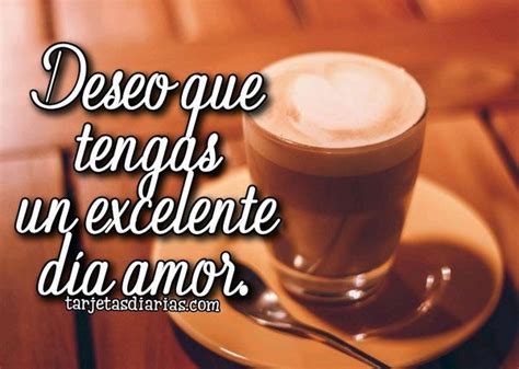 Para ti deseo con todo mi corazón que tengas un excelente día amor que