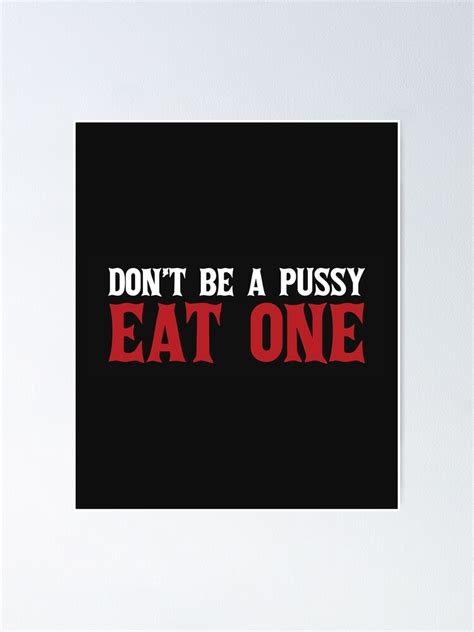 Don T Be A Pussy Eat One Poster For Sale By PIKKS Redbubble