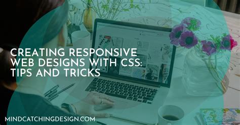 Creating Responsive Web Designs with CSS: Tips and Tricks
