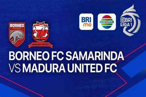 Saksikan Laga Borneo FC Vs Madura United Di BRI Liga 1 Melalui Link