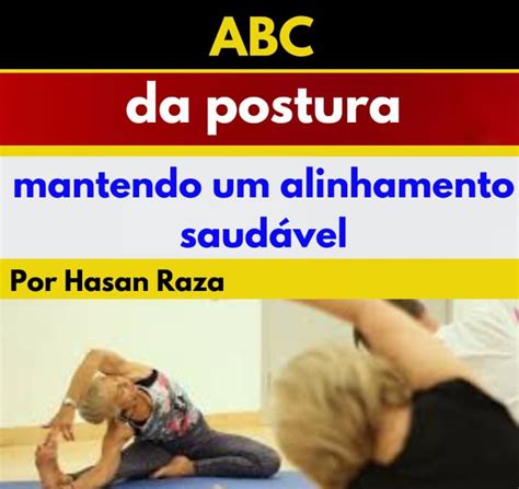 Abc Da Postura Mantendo Um Alinhamento Saudável Hasan Raza Hotmart