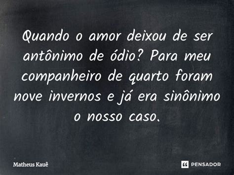 Qual O Antônimo De Amor - ⁠Quando o amor deixou de ser antônimo... Matheus kaue - Pensador